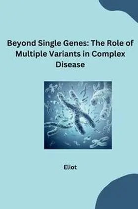 Eliot |  Beyond Single Genes: The Role of Multiple Variants in Complex Disease | Buch |  Sack Fachmedien