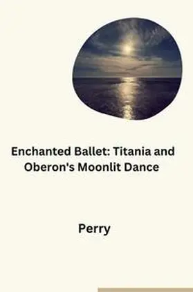 Perry |  Enchanted Ballet: Titania and Oberon's Moonlit Dance | Buch |  Sack Fachmedien