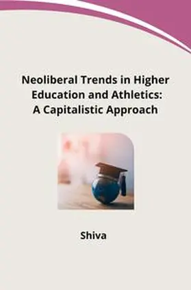 Shiva |  Neoliberal Trends in Higher Education and Athletics: A Capitalistic Approach | Buch |  Sack Fachmedien