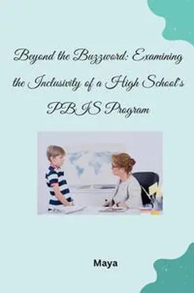 Maya |  Beyond the Buzzword: Examining the Inclusivity of a High School's PBIS Program | Buch |  Sack Fachmedien