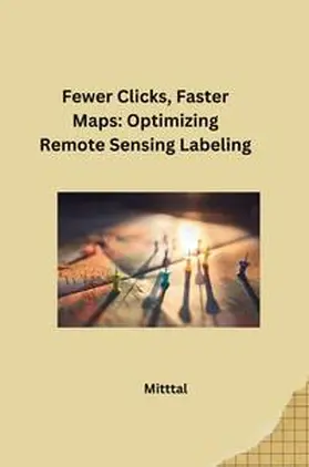Mittal |  Fewer Clicks, Faster Maps: Optimizing Remote Sensing Labeling | Buch |  Sack Fachmedien
