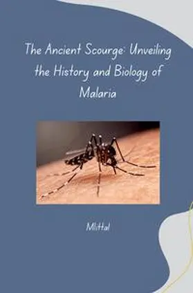 Mittal |  The Ancient Scourge: Unveiling the History and Biology of Malaria | Buch |  Sack Fachmedien