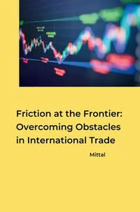 Mittal |  Friction at the Frontier: Overcoming Obstacles in International Trade | Buch |  Sack Fachmedien
