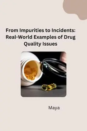 Maya |  From Impurities to Incidents: Real-World Examples of Drug Quality Issues | Buch |  Sack Fachmedien