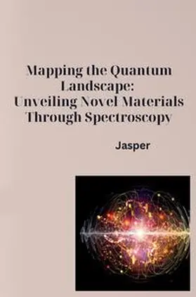 Jasper |  Mapping the Quantum Landscape: Unveiling Novel Materials Through Spectroscopy | Buch |  Sack Fachmedien