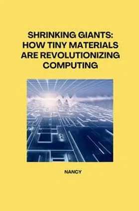 Nancy |  Shrinking Giants: How Tiny Materials are Revolutionizing Computing | Buch |  Sack Fachmedien