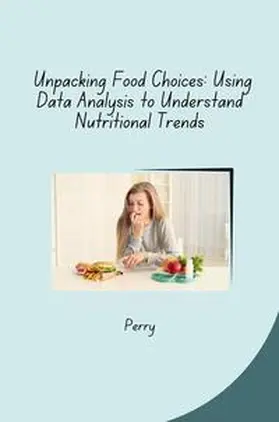 Perry |  Unpacking Food Choices: Using Data Analysis to Understand Nutritional Trends | Buch |  Sack Fachmedien