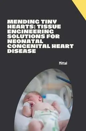 Mittal |  Mending Tiny Hearts: Tissue Engineering Solutions for Neonatal Congenital Heart Disease | Buch |  Sack Fachmedien