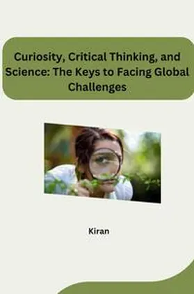 Kiran |  Curiosity, Critical Thinking, and Science: The Keys to Facing Global Challenges | Buch |  Sack Fachmedien