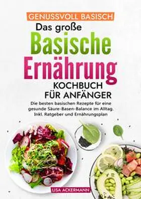 Ackermann |  Genussvoll Basisch - Das große Basische Ernährung Kochbuch für Anfänger | Buch |  Sack Fachmedien