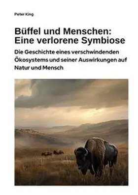 King |  Büffel und Menschen:  Eine verlorene Symbiose | Buch |  Sack Fachmedien