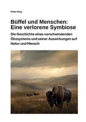 King |  Büffel und Menschen:  Eine verlorene Symbiose | Buch |  Sack Fachmedien