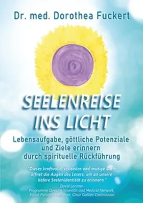Fuckert |  SEELENREISE  INS  LICHT. Lebensaufgabe, göttliche Potenziale und Ziele erinnern durch spirituelle Rückführung | Buch |  Sack Fachmedien