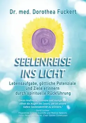 Fuckert |  SEELENREISE  INS  LICHT. Lebensaufgabe, göttliche Potenziale und Ziele erinnern durch spirituelle Rückführung | eBook | Sack Fachmedien