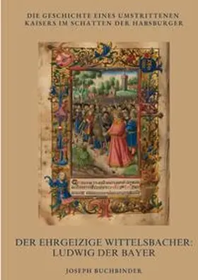 Buchbinder |  Der ehrgeizige Wittelsbacher: Ludwig der Bayer | Buch |  Sack Fachmedien
