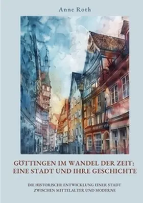 Roth |  Göttingen im Wandel der Zeit: Eine Stadt und ihre Geschichte | Buch |  Sack Fachmedien