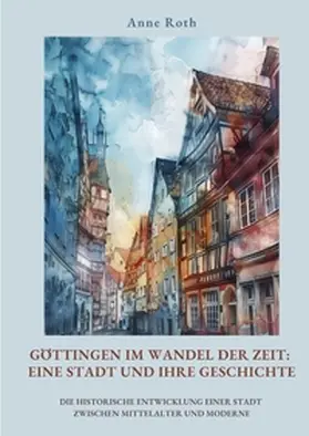 Roth |  Göttingen im Wandel der Zeit: Eine Stadt und ihre Geschichte | Buch |  Sack Fachmedien