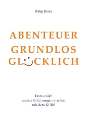 Bode |  ABENTEUER GRUNDLOS GLÜCKLICH | Buch |  Sack Fachmedien