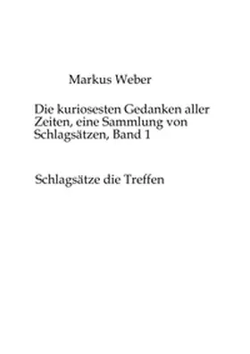 Weber |  Die kuriosesten Gedanken aller Zeiten, eine Sammlung von Schlagsätzen, Band 1 | Buch |  Sack Fachmedien