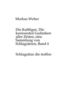 Weber |  Die Kultfigur. Die kuriosesten Gedanken aller Zeiten, eine Sammlung von Schlagsätzen, Band 4 | Buch |  Sack Fachmedien