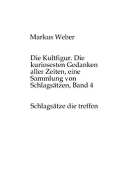 Weber |  Die Kultfigur. Die kuriosesten Gedanken aller Zeiten, eine Sammlung von Schlagsätzen, Band 4 | Buch |  Sack Fachmedien