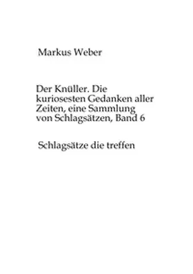 Weber |  Der Knüller. Die kuriosesten Gedanken aller Zeiten, eine Sammlung von Schlagsätzen, Band 6 | Buch |  Sack Fachmedien