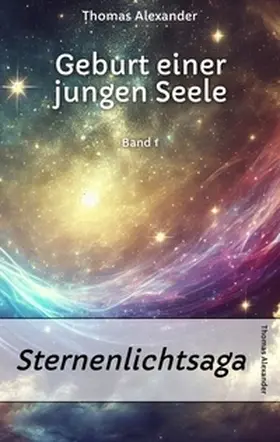 Alexander |  Sternenlichtsaga, Geburt einer jungen Seele | Buch |  Sack Fachmedien