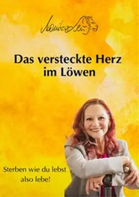 Leu |  Das versteckte Herz im Löwen - Wie du lebst, so wirst du sterben | Ein Buch über bewusstes Leben, Vergebung und inneren Frieden. | eBook | Sack Fachmedien