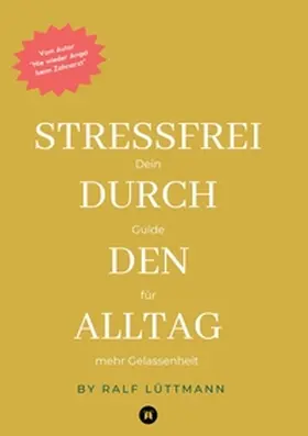 Lüttmann |  Stressfrei durch den Alltag - Mit erprobten Methoden zur Stressbewältigung, mehr Achtsamkeit im Beruf und Alltag sowie konkreten Übungen für mentale Stärke und innere Ruhe | Buch |  Sack Fachmedien