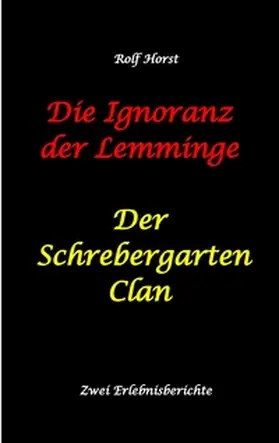 Horst |  Die Ignoranz der Lemminge und Der Schrebergarten Clan: wilde Müllkippe, Hundekot, Brut- und Setzzeit, Ignoranz, Ausgrenzung, Autismus, Konsumwahn, Permakultur, Postwachstum, Kleingarten, CO² Verbrauch | Buch |  Sack Fachmedien