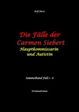 Horst |  Die Fälle der Carmen Siebert - Autismus, Mord, Übergriff, Milzruptur, Eifersucht, Sex-Videos, Hundesitting, Nordkap, Clique, Verrat, Missbrauch, Öko, Kommune, Ärztin, Eifersucht | eBook | Sack Fachmedien