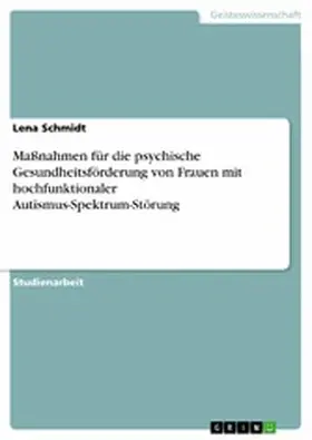 Schmidt |  Maßnahmen für die psychische Gesundheitsförderung von Frauen mit hochfunktionaler Autismus-Spektrum-Störung | eBook | Sack Fachmedien