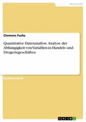 Fuchs |  Quantitative Datenanalyse. Analyse der Abhängigkeit von Variablen in Handels- und Drogeriegeschäften | eBook | Sack Fachmedien