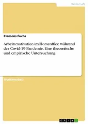 Fuchs |  Arbeitsmotivation im Homeoffice während der Covid-19 Pandemie. Eine theoretische und empirische Untersuchung | eBook | Sack Fachmedien