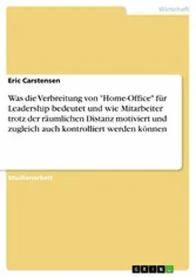 Carstensen |  Was die Verbreitung von "Home-Office" für Leadership bedeutet und wie Mitarbeiter trotz der räumlichen Distanz motiviert und zugleich auch kontrolliert werden können | eBook | Sack Fachmedien