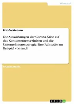 Carstensen |  Die Auswirkungen der Corona-Krise auf das Konsumentenverhalten und die Unternehmensstrategie. Eine Fallstudie am Beispiel von Audi | eBook | Sack Fachmedien