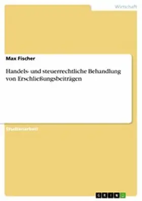 Fischer |  Handels- und steuerrechtliche Behandlung von Erschließungsbeiträgen | eBook | Sack Fachmedien
