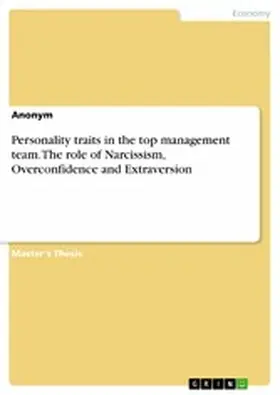 Anonymous |  Personality traits in the top management team. The role of Narcissism, Overconfidence and Extraversion | eBook | Sack Fachmedien