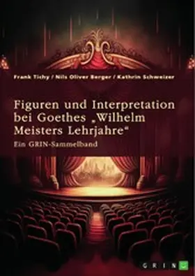 Tichy / Berger / Schweizer |  Figuren und Interpretation bei Goethes "Wilhelm Meisters Lehrjahre" | eBook | Sack Fachmedien