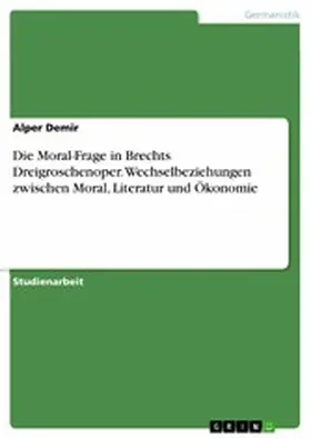 Demir |  Die Moral-Frage in Brechts Dreigroschenoper. Wechselbeziehungen zwischen Moral, Literatur und Ökonomie | eBook | Sack Fachmedien