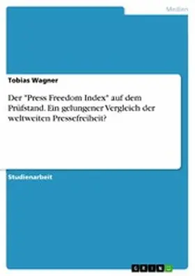Wagner |  Der "Press Freedom Index" auf dem Prüfstand. Ein gelungener Vergleich der weltweiten Pressefreiheit? | eBook | Sack Fachmedien