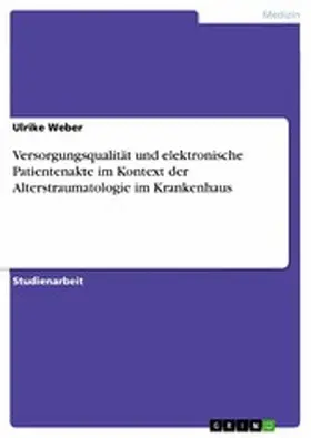 Weber |  Versorgungsqualität und elektronische Patientenakte im Kontext der Alterstraumatologie im Krankenhaus | eBook | Sack Fachmedien