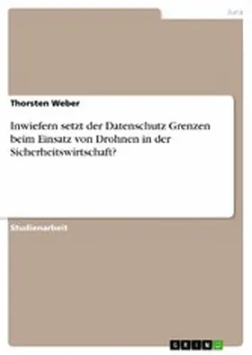 Weber |  Inwiefern setzt der Datenschutz Grenzen beim Einsatz von Drohnen in der Sicherheitswirtschaft? | eBook | Sack Fachmedien