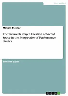 Steiner |  The Taraweeh Prayer. Creation of Sacred Space in the Perspective of Performance Studies | eBook | Sack Fachmedien