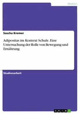 Kremer |  Adipositas im Kontext Schule. Eine Untersuchung der Rolle von Bewegung und Ernährung | eBook | Sack Fachmedien