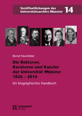 Haunfelder |  Die Rektoren, Kuratoren und Kanzler der Westfälischen Wilhelms-Universität Münster 1826-2016 | Buch |  Sack Fachmedien