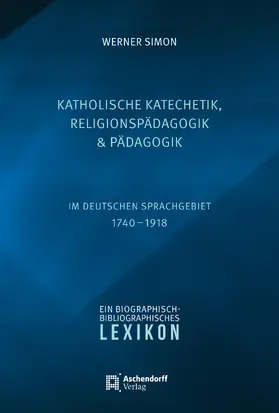 Simon |  Katholische Katechetik, Religionspädagogik und Pädagogik im deutschen Sprachgebiet 1740-1918 | Buch |  Sack Fachmedien