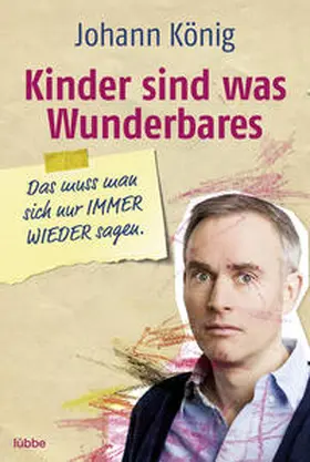 König |  Kinder sind was Wunderbares, das muss man sich nur IMMER WIEDER sagen | Buch |  Sack Fachmedien