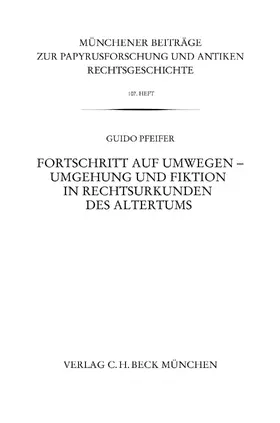 Pfeifer |  Münchener Beiträge zur Papyrusforschung Heft 107: Fortschritt auf Umwegen - Umgehung und Fiktion in Rechtsurkunden des Altertums | eBook | Sack Fachmedien