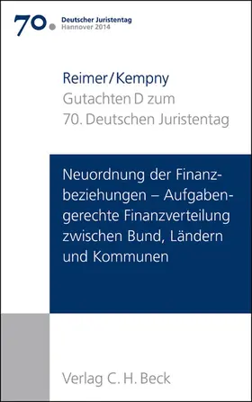 Reimer / Kempny |  Verhandlungen des 70. Deutschen Juristentages Hannover 2014  Bd. I: Gutachten Teil D: Neuordnung der Finanzbeziehungen - Aufgabengerechte Finanzverteilung zwischen Bund, Ländern und Kommunen | Buch |  Sack Fachmedien